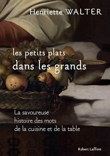 Les petits plats dans les grands: La savoureuse histoire des mots de la cuisine et de la table