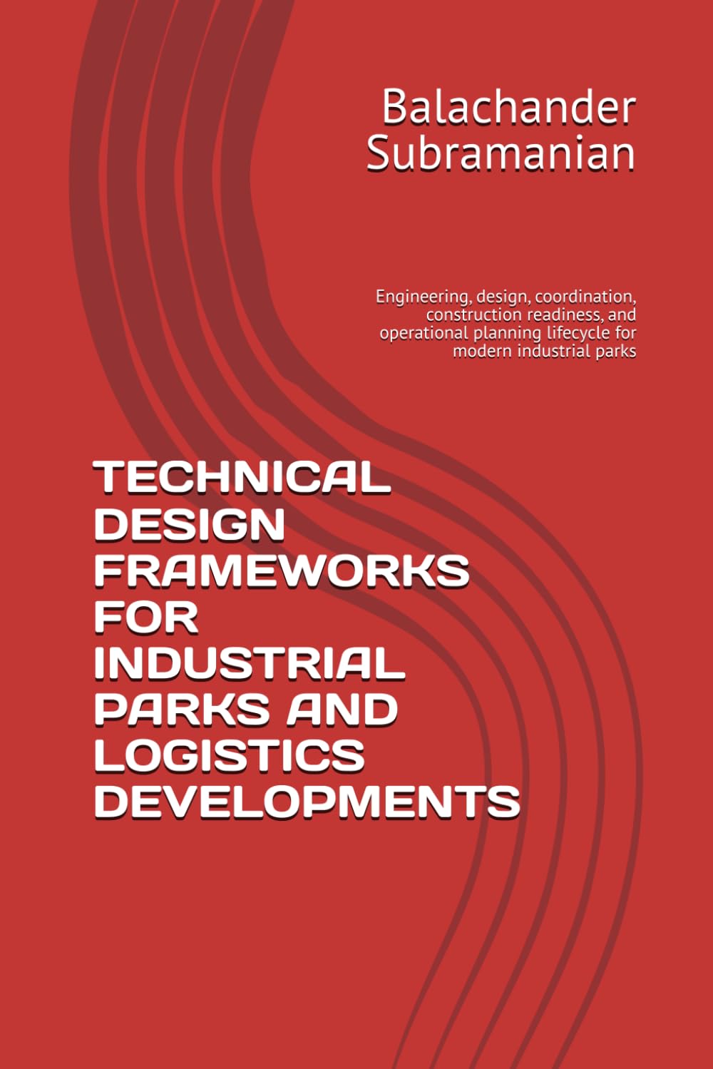 TECHNICAL DESIGN FRAMEWORKS FOR INDUSTRIAL PARKS AND LOGISTICS DEVELOPMENTS: Engineering, design, coordination, construction readiness, and operational planning lifecycle for modern industrial parks