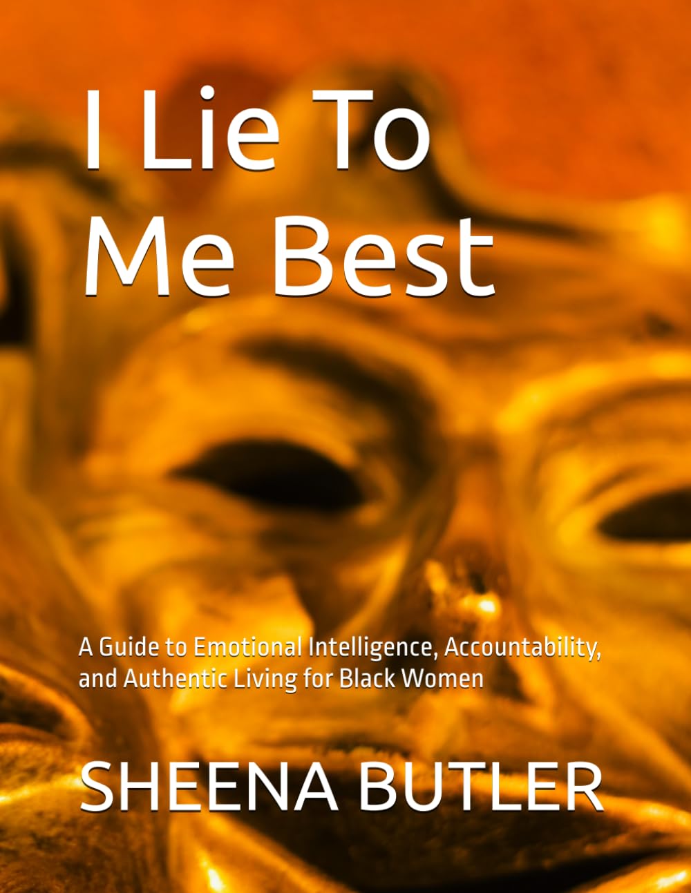 I Lie To Me Best: A Guide to Emotional Intelligence, Accountability, and Authentic Living for Black Women