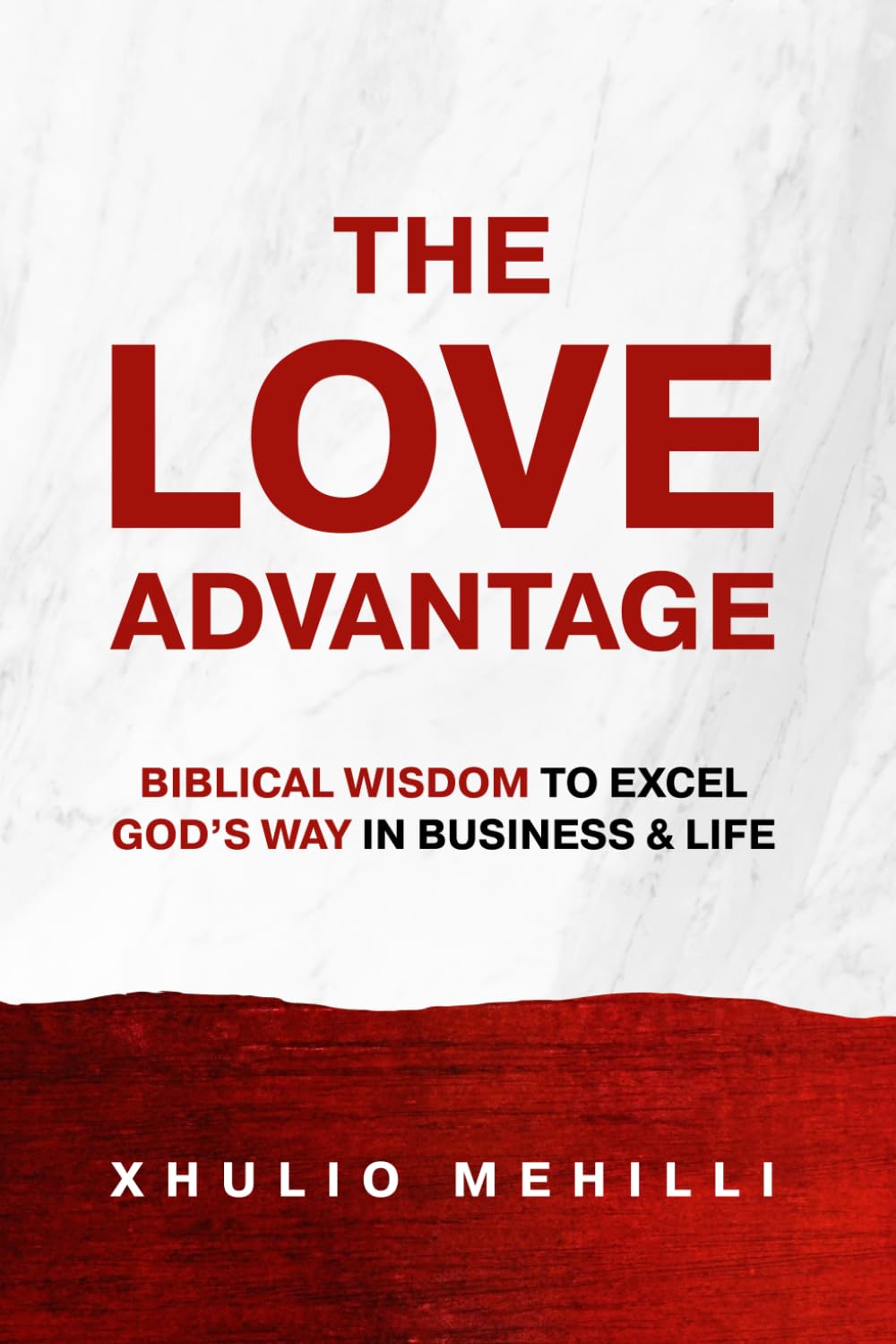 The Love Advantage: Biblical Wisdom to Excel God's Way in Business & Life