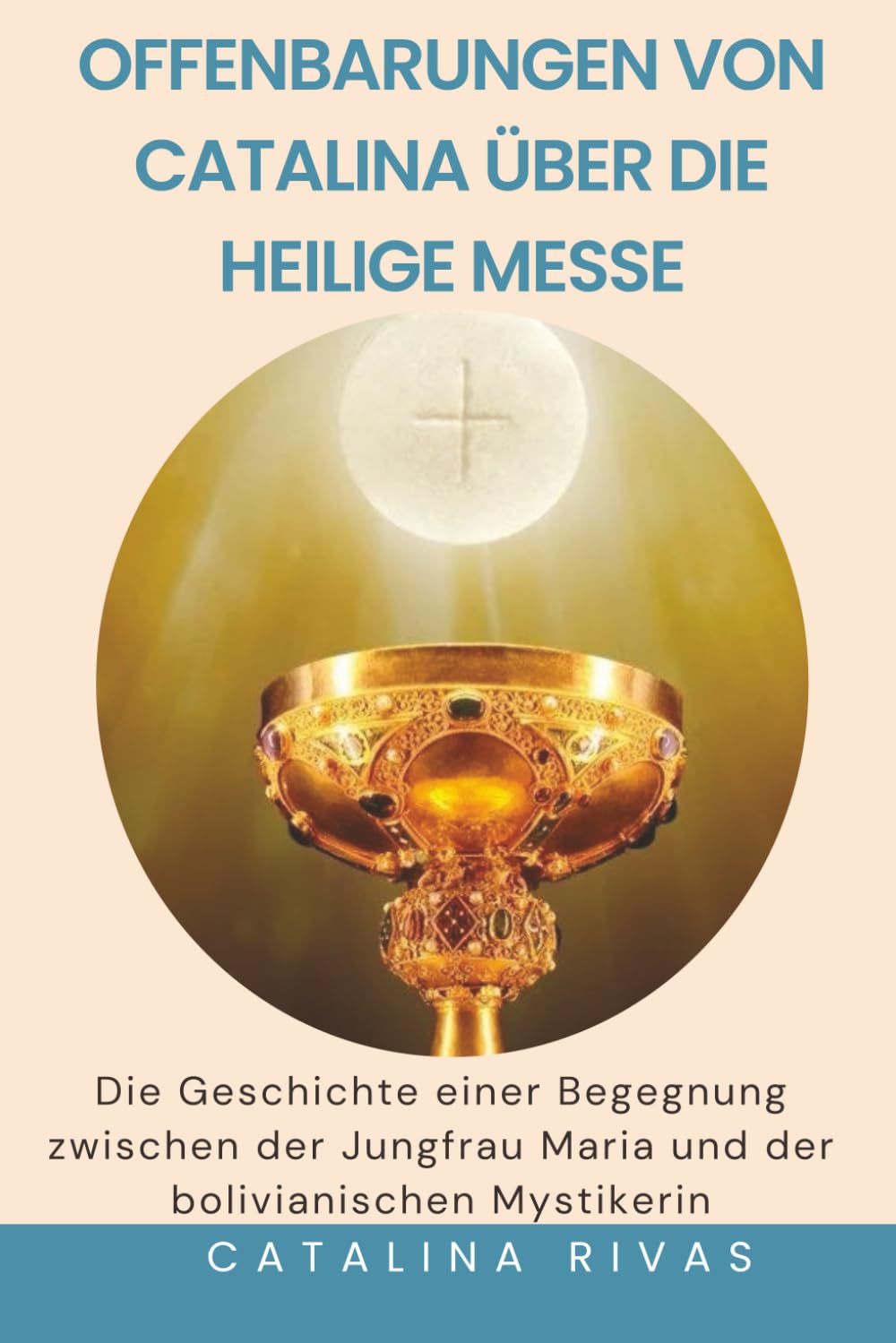 Offenbarungen von Catalina über die heilige Messe: Die Geschichte einer Begegnung zwischen der Jungfrau Maria und der bolivianischen Mystikerin