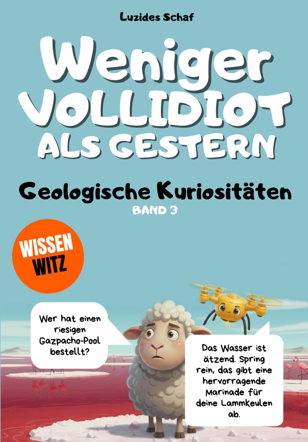 Weniger vollidiot als gestern - Band 3 - Geologische Kuriositäten: Über 300 verblüffende wissenschaftliche Fakten, erzählt vom egozentrischsten Schaf der Literatur.