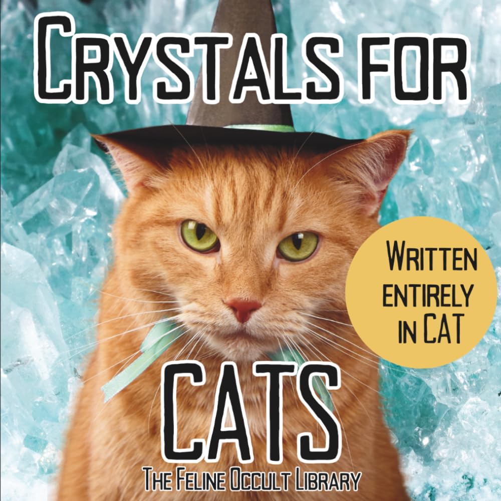 Crystals for Cats: Written Entirely in Cat: A Funny Crystal Gift Book for Cat Lovers (Feline Occult Library)