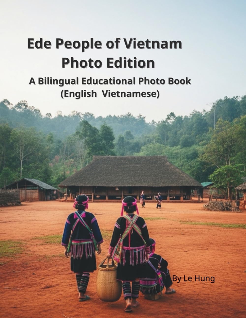 Ede People of Vietnam – Photo Edition: A Bilingual Educational Photo Book (English–Vietnamese)