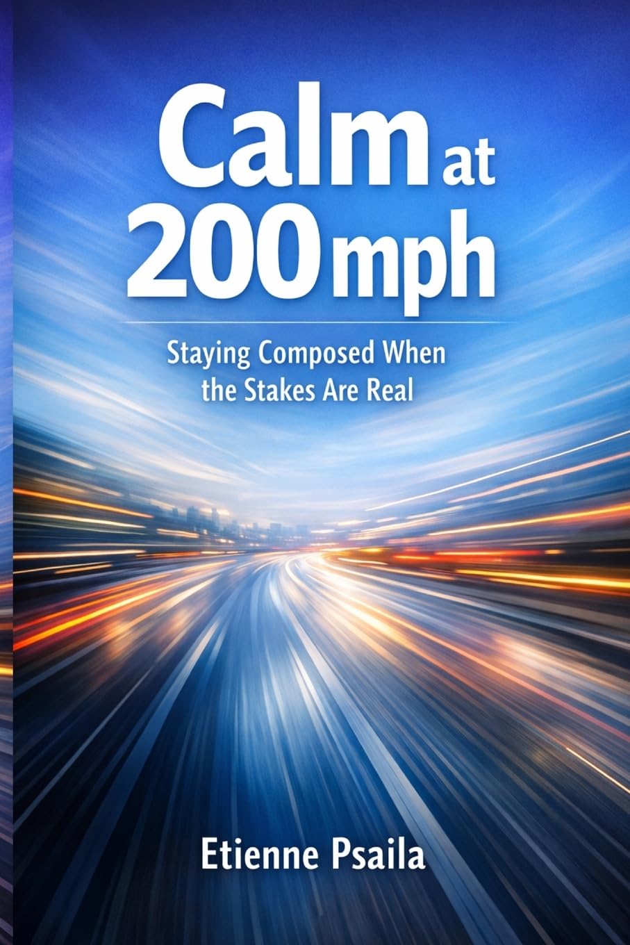 Calm at 200 mph: Staying Composed When the Stakes Are Real