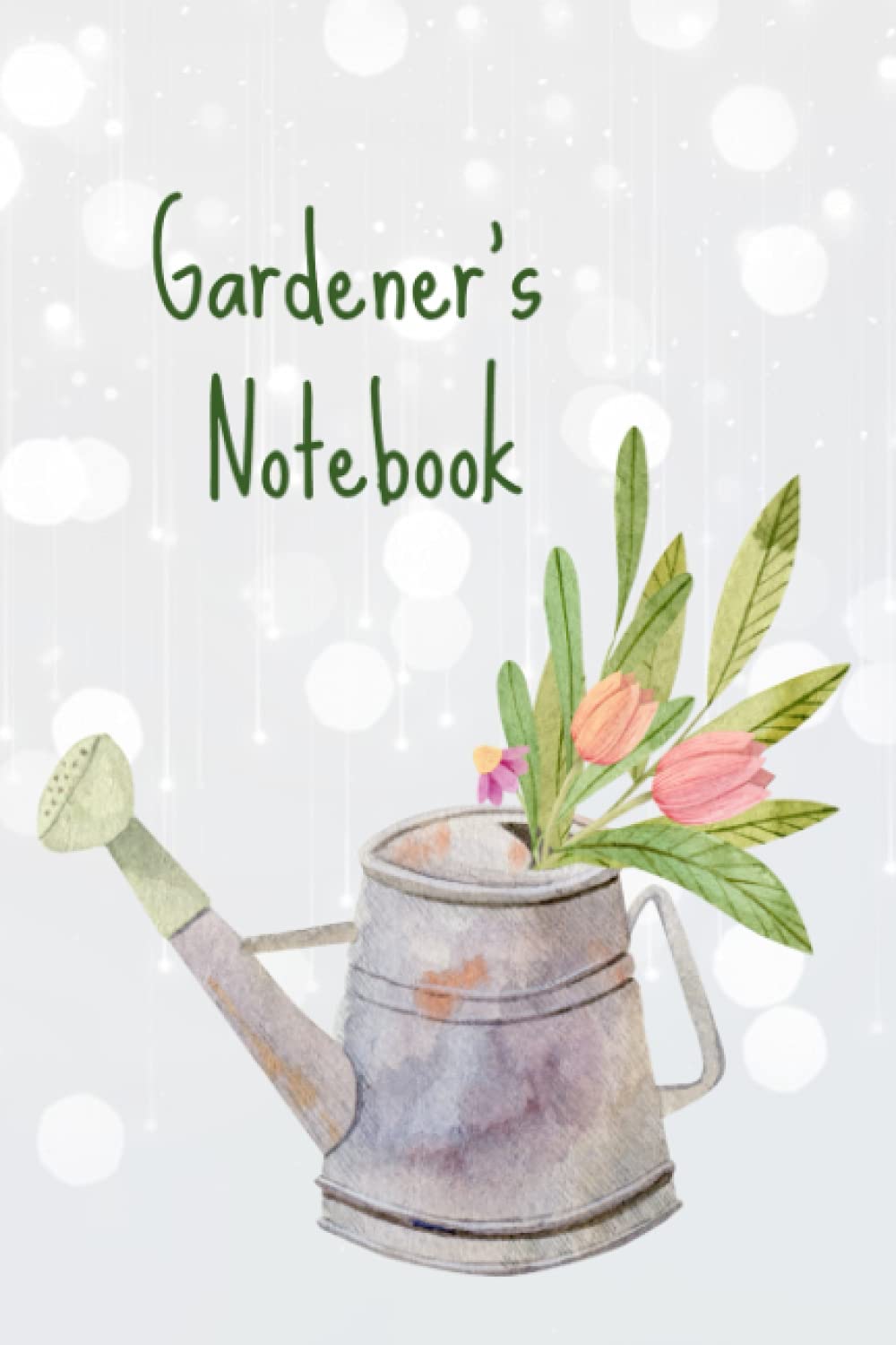 Gardener's Notebook: A Gardener's Logbook For Taking Notes of Plants and Recording Plant Successes