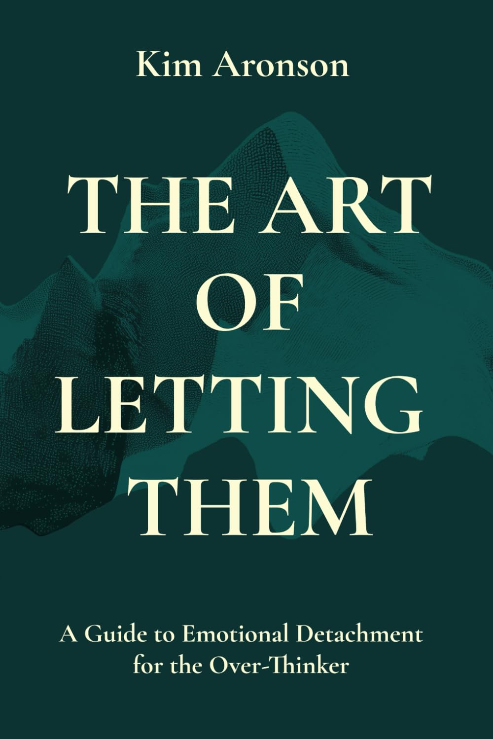 The Art of Letting Them: A Guide to Emotional Detachment for the Over-Thinker