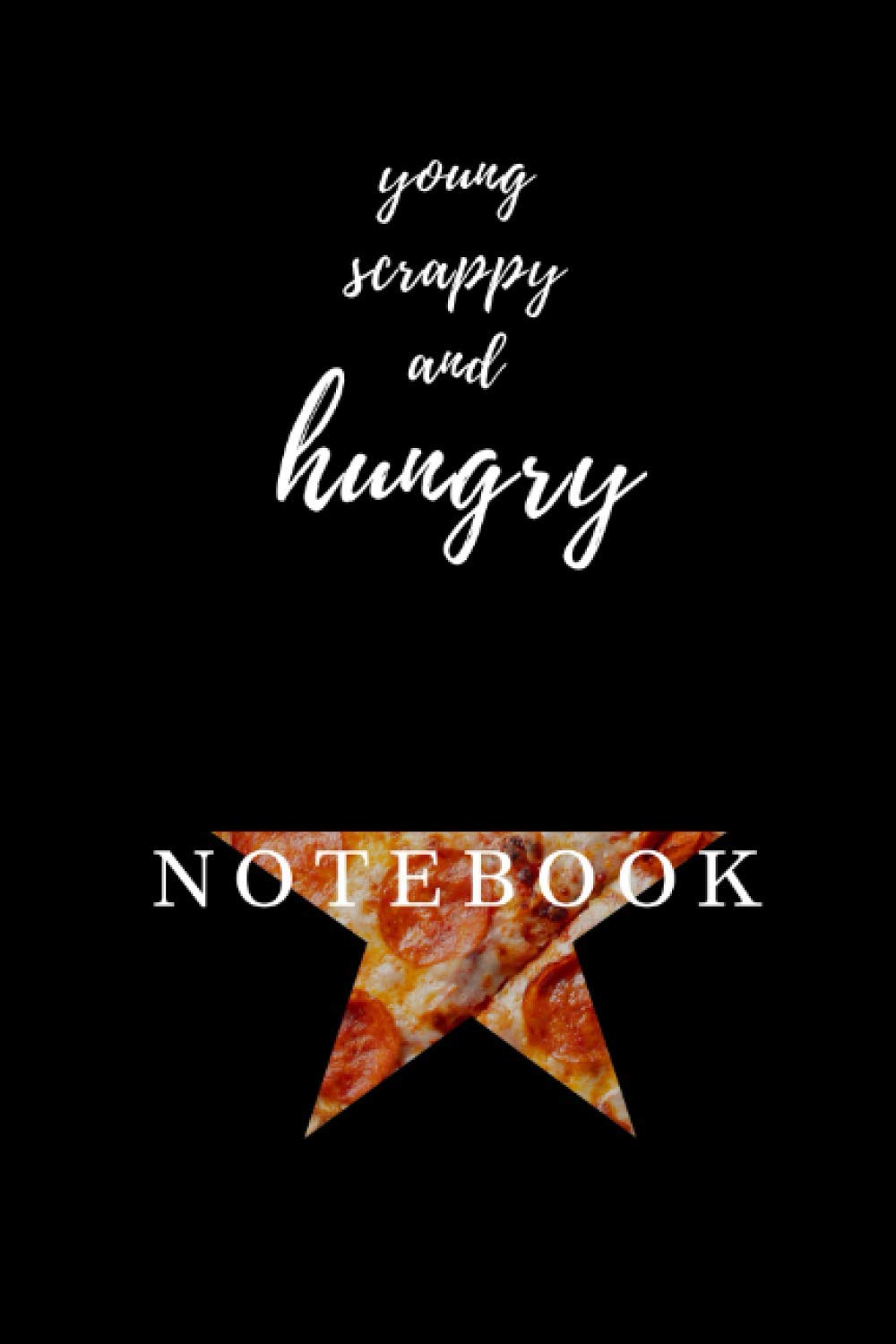 Young, Scrappy, and HUNGRY Hamilton PIZZA Notebook Journal Diary Alexander Hamilton QUOTES Broadway Musical Fully LINED pages