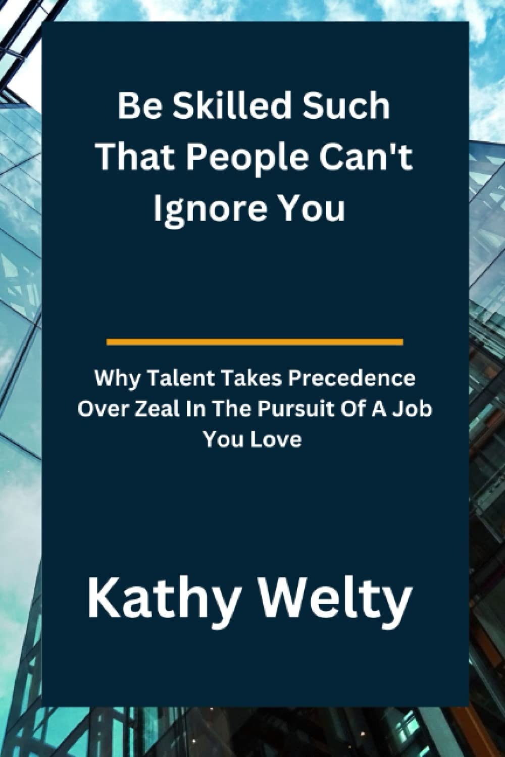 Be Skilled Such That People Can't Ignore You: Why Talent Takes Precedence Over Zeal In The Pursuit Of a Job You Love