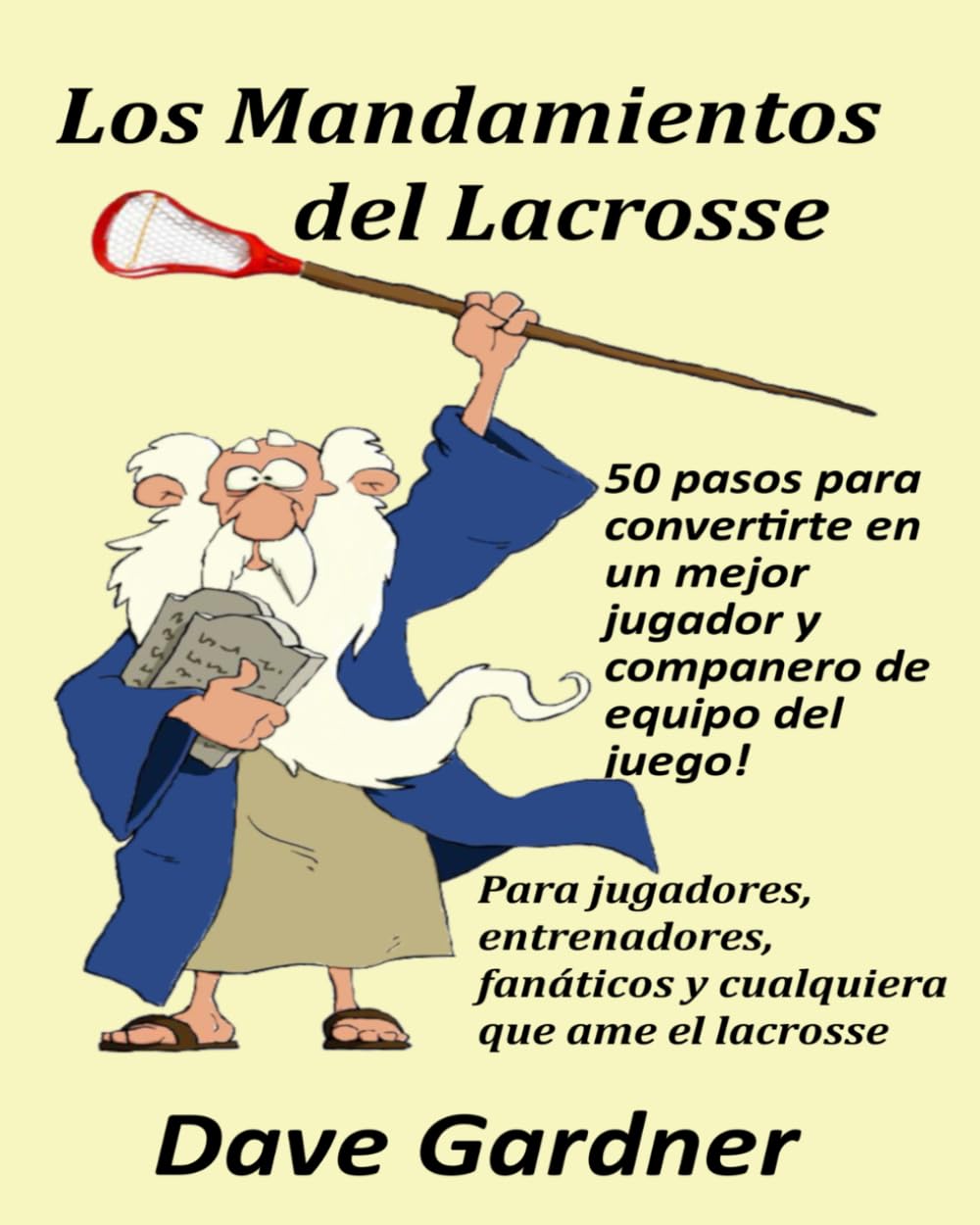 Los Mandamientos del Lacrosse: ¡50 pasos para convertirte en un mejor jugador y compañero de equipo del juego!