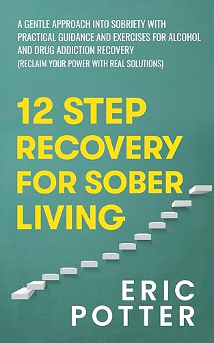 12 Step Recovery for Sober Living: A gentle approach into sobriety with practical guidance and exercises for alcohol and drug addiction recovery (Reclaim Your Power With Real Solutions)