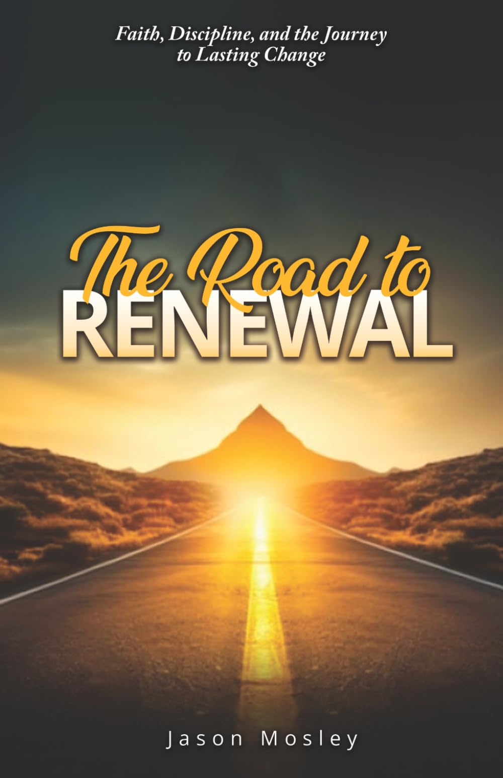 The Road to Renewal: Faith, Discipline, and the Journey to Lasting Change