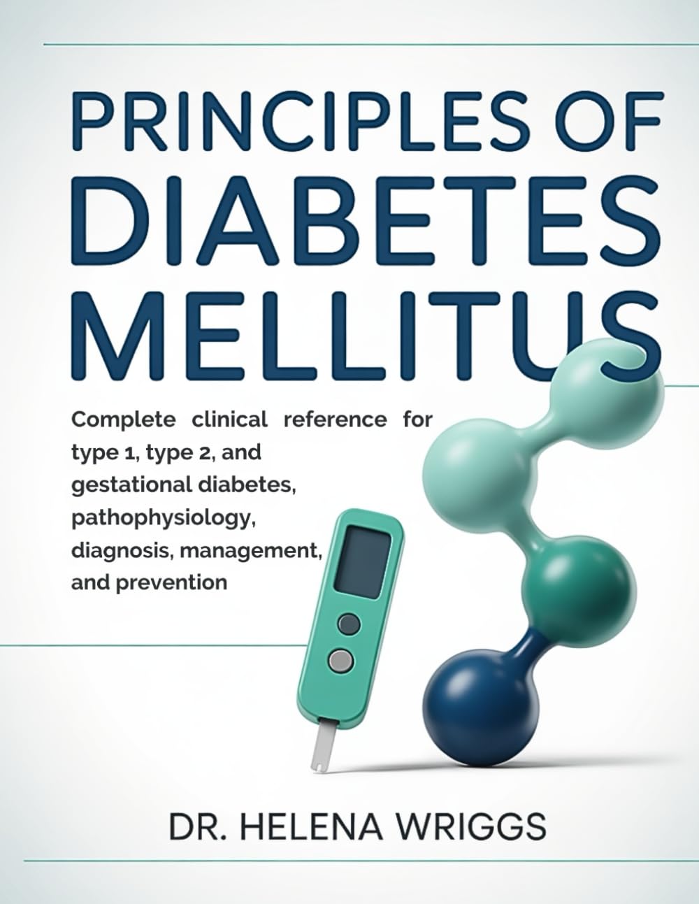PRINCIPLES OF DIABETES MELLITUS: COMPLETE CLINICAL REFERENCE FOR TYPE 1, TYPE 2, AND GESTATIONAL DIABETES, PATHOPHYSIOLOGY, DIAGNOSIS, MANAGEMENT, AND PREVENTION.