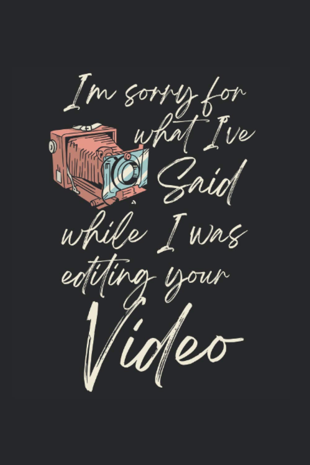I'm Sorry For What I've Said: Video Editor Notebook Video Editing Jounal (Blank Lined Notebook, 120 Pages, 6" x 9")