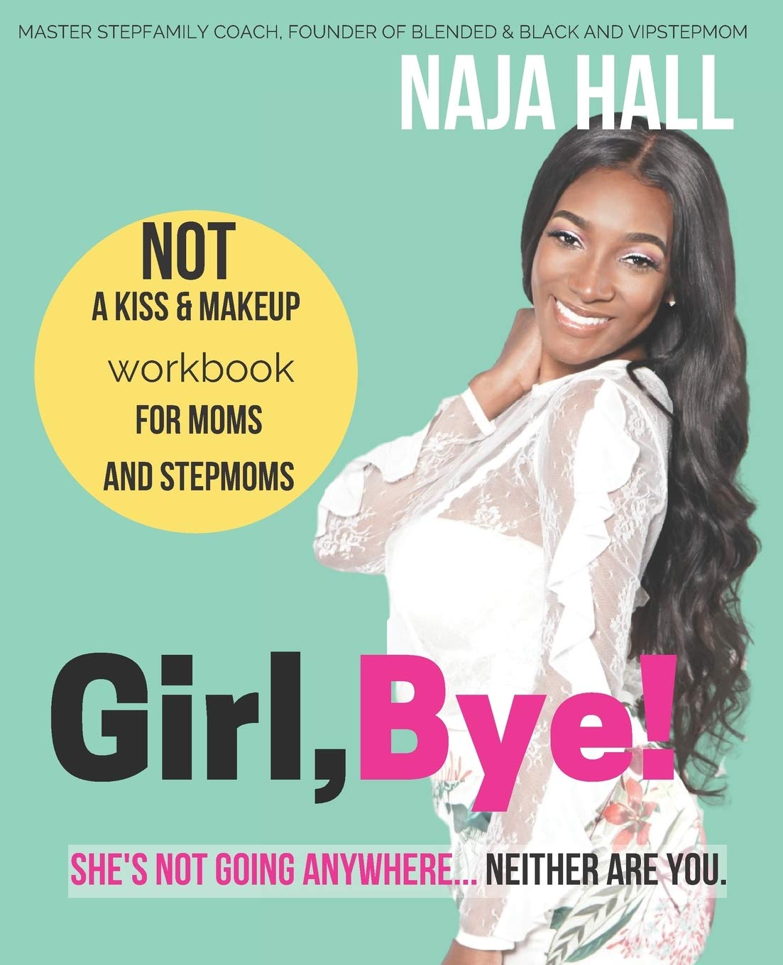 Girl,Bye!: She's Not Going Anywhere...Neither Are You.