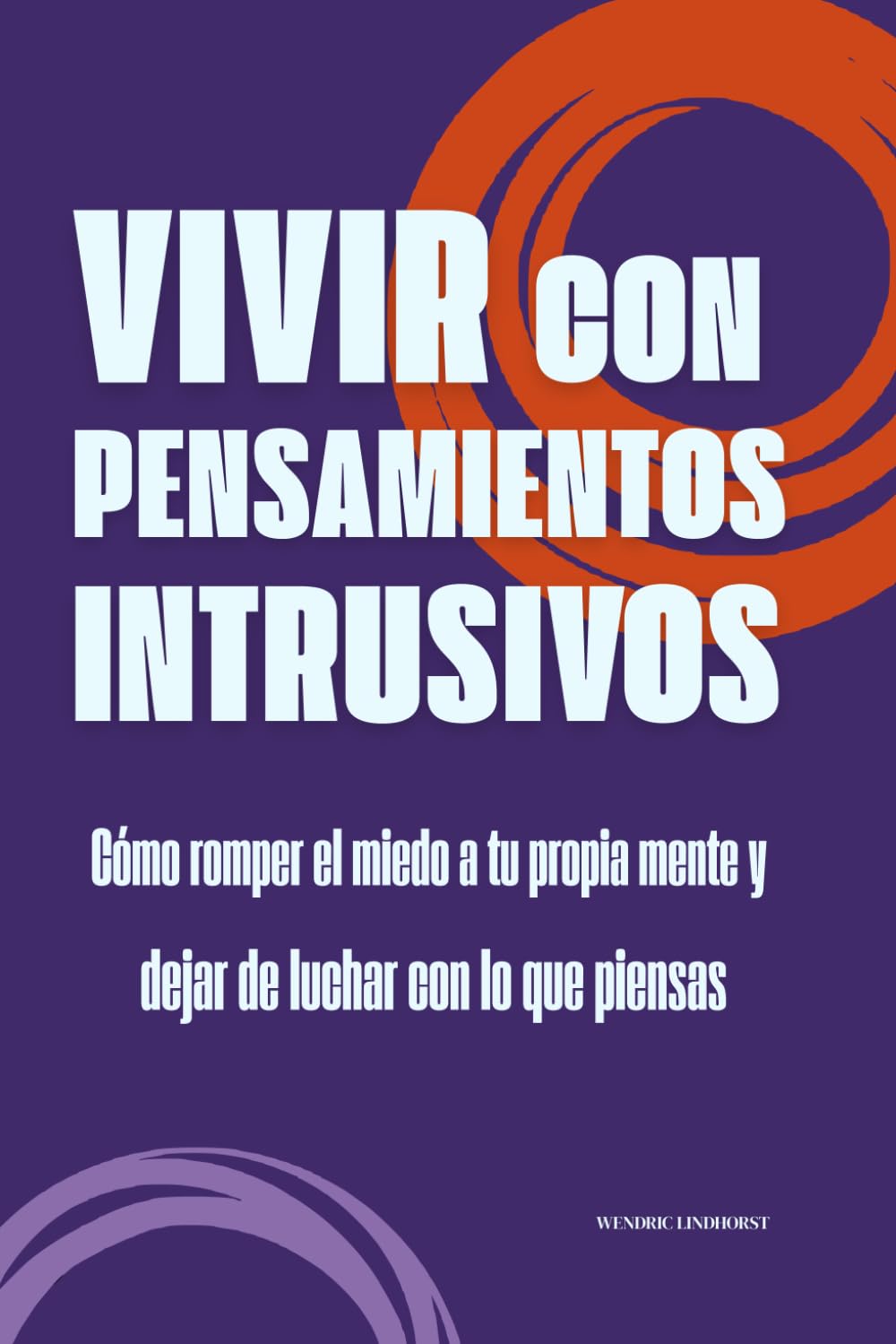 Vivir con pensamientos intrusivos: Cómo romper el miedo a tu propia mente y dejar de luchar con lo que piensas