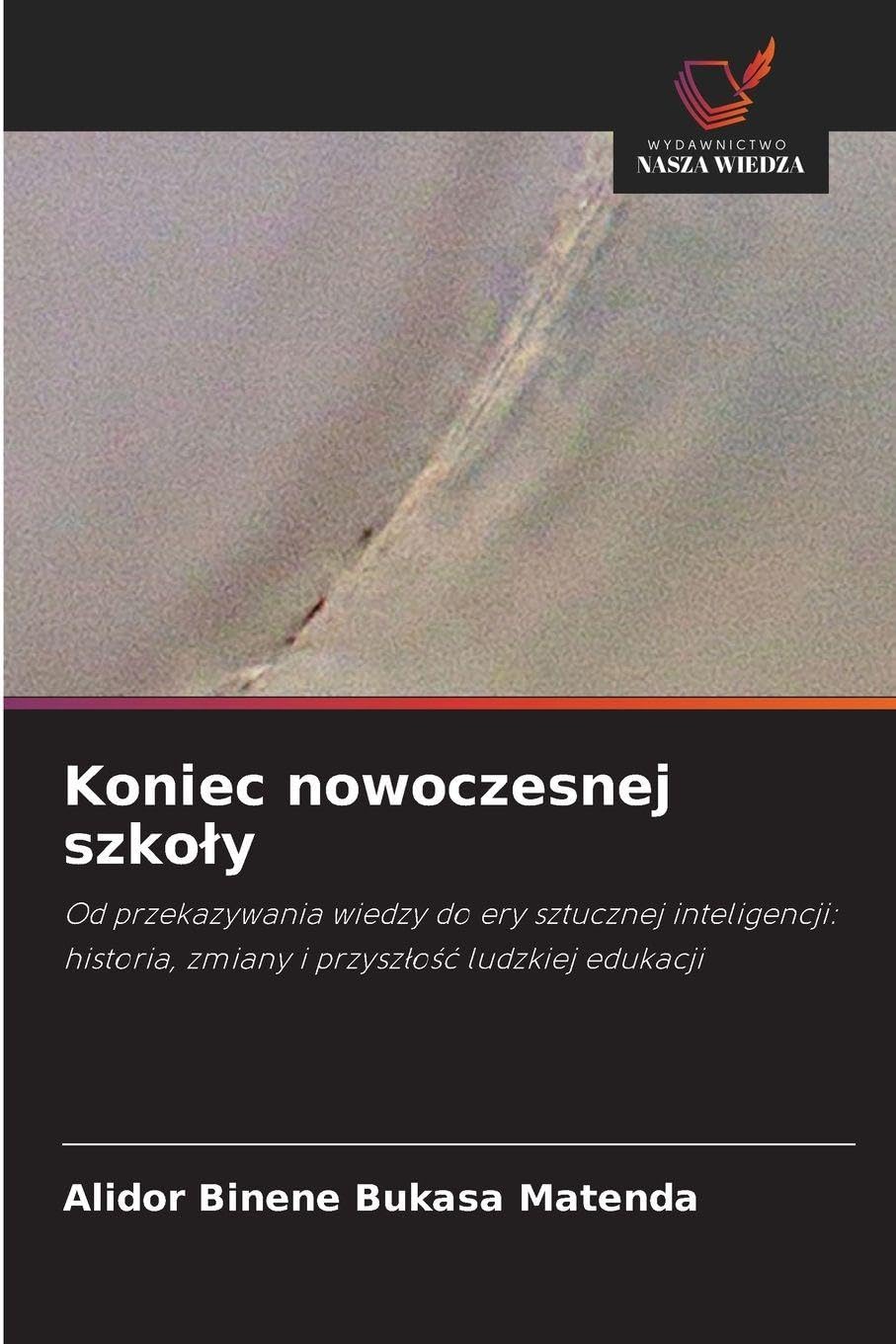 Koniec nowoczesnej szko¿y: Od przekazywania wiedzy do ery sztucznej inteligencji: historia, zmiany i przysz¿o¿¿ ludzkiej edukacji