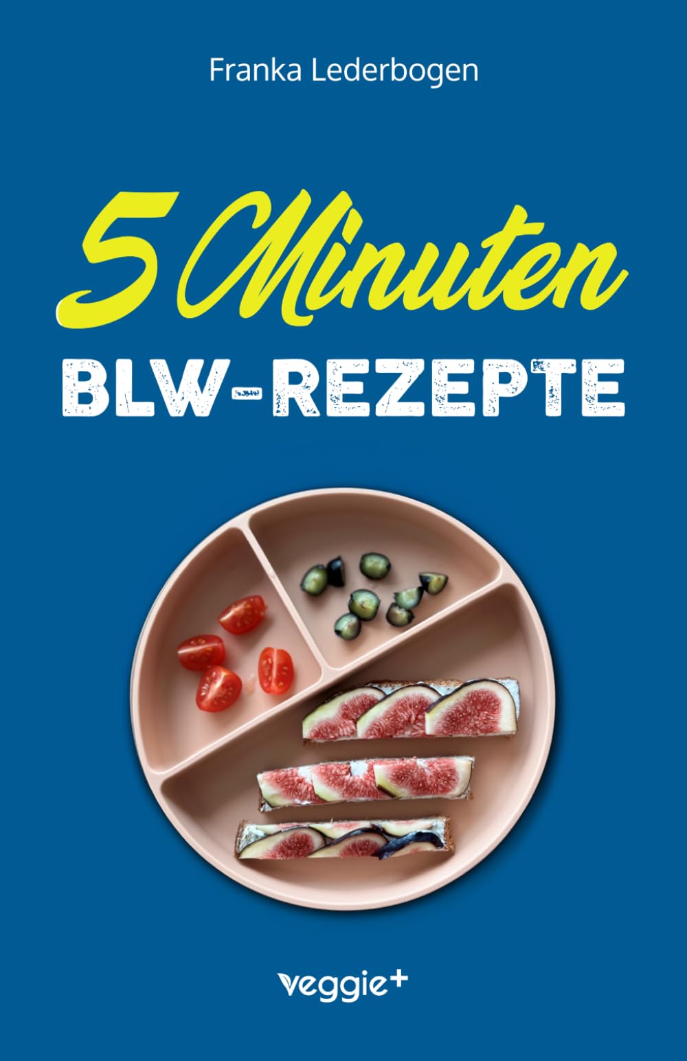 5-Minuten-BLW-Rezepte: Das große Baby-led-Weaning-Kochbuch mit schnellen Beikost-Rezepten für Babys ab 6 Monate: Das große Baby-led-Weaning-Kochbuch ... Beikosteinführung) (Beikost für Babys)