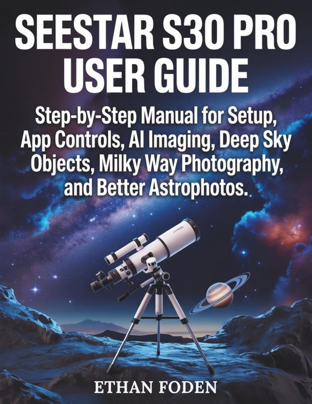 Seestar S30 Pro User Guide: Step-by-Step Manual for Setup, App Controls, AI Imaging, Deep Sky Objects, Milky Way Photography and Better Astrophotos