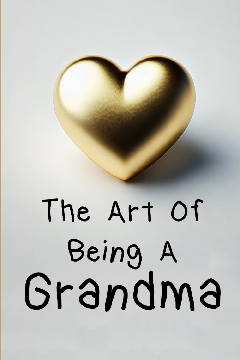 The Art Of Being A Grandma: A Funny Guide For Grandmothers and The Perfect Gift For Grandma