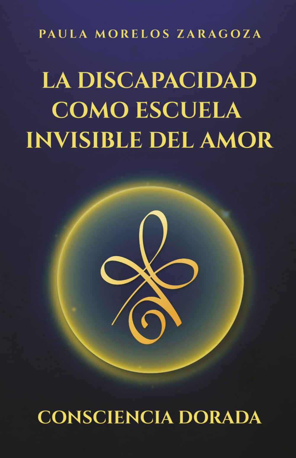 III: La discapacidad como escuela invisible del Amor: Consciencia Dorada