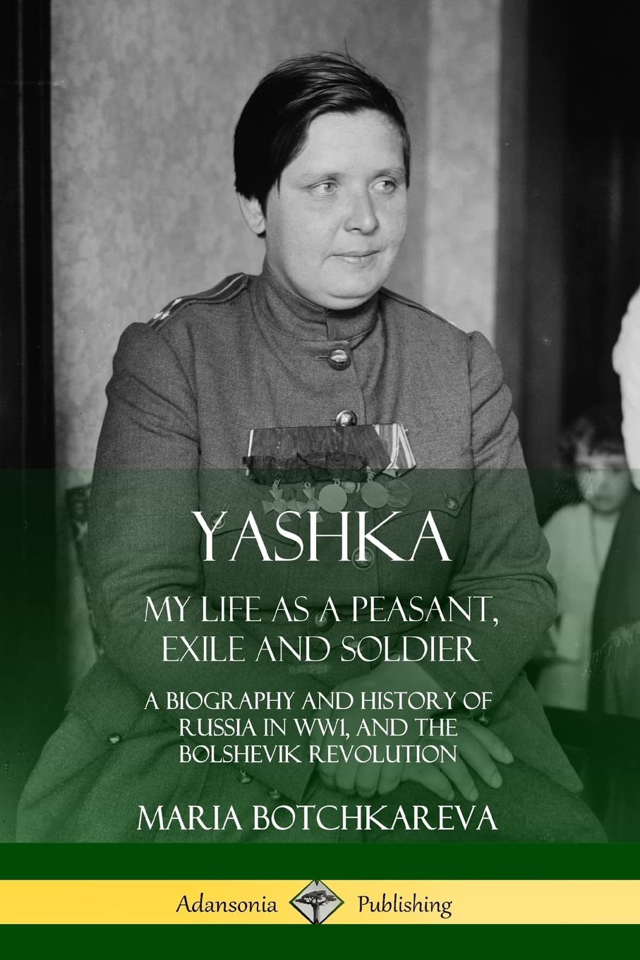 Yashka: My Life as a Peasant, Exile and Soldier; A Biography and History of Russia in WW1, and the Bolshevik Revolution