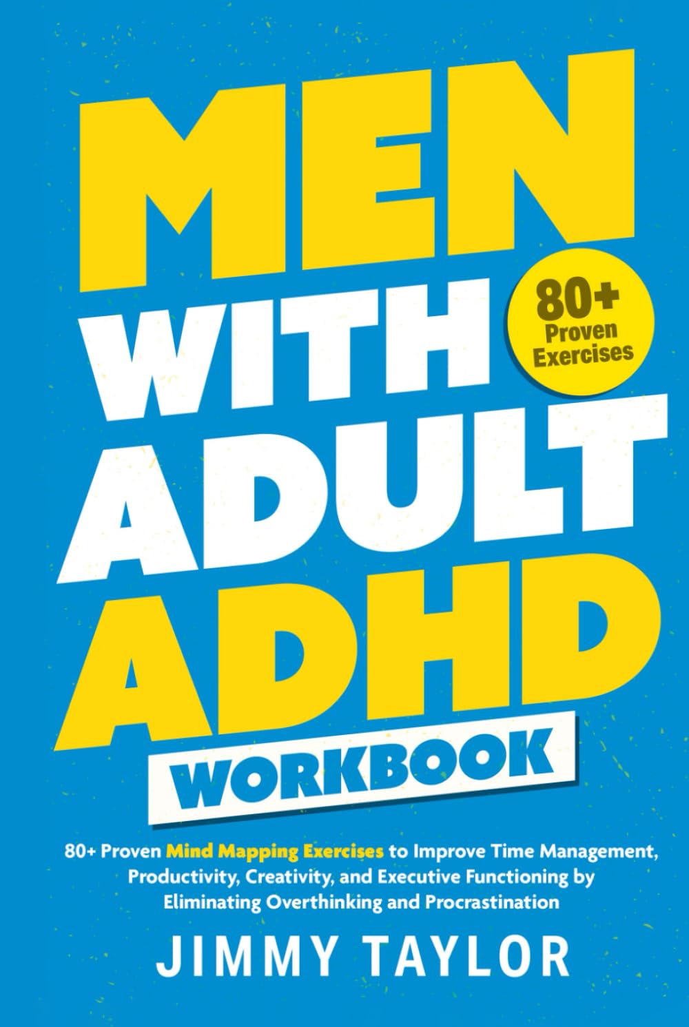 Men with Adult ADHD Workbook: 80+ Proven Mind Mapping Exercises to Improve Time Management, Productivity, Creativity, and Executive Functioning by ... and Procrastination (ADHD Workbooks)