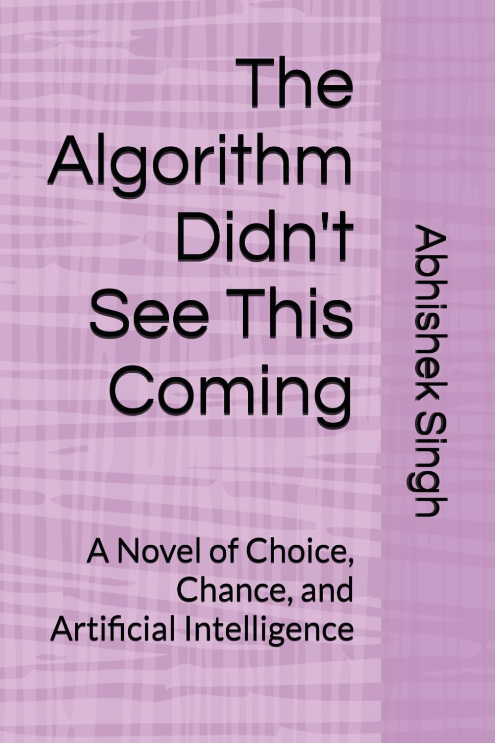 The Algorithm Didn't See This Coming: A Novel of Choice, Chance, and Artificial Intelligence