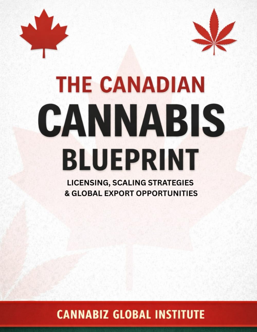 The Canadian Cannabis Blueprint: Federal Licensing, Scaling Strategies & Global Export Opportunities (Cannabis Wealth Series)