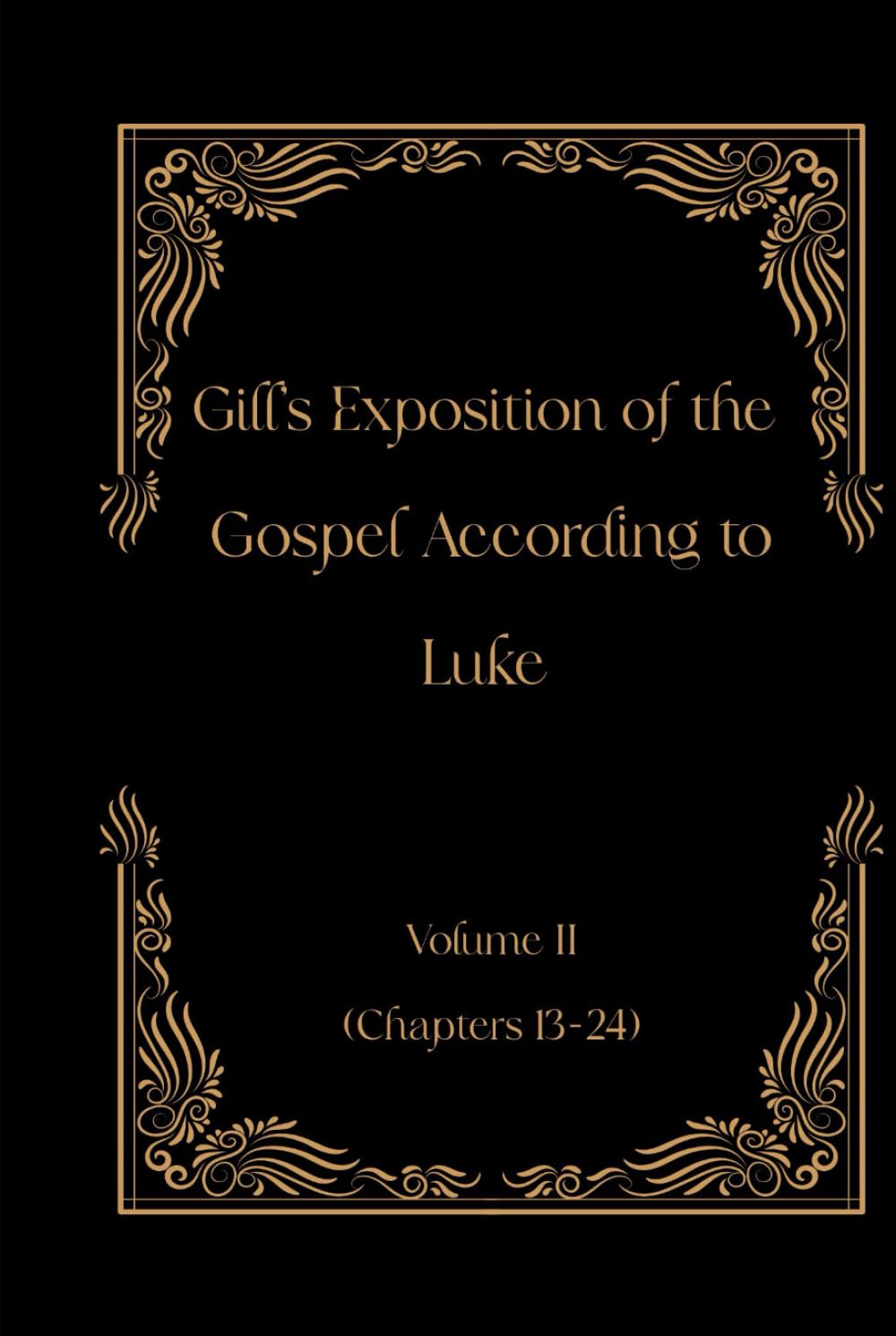 Gill's Exposition of the Gospel of Luke Volume II (Chapters 13-24) (Gill's Exposition of the Old and New Testaments)