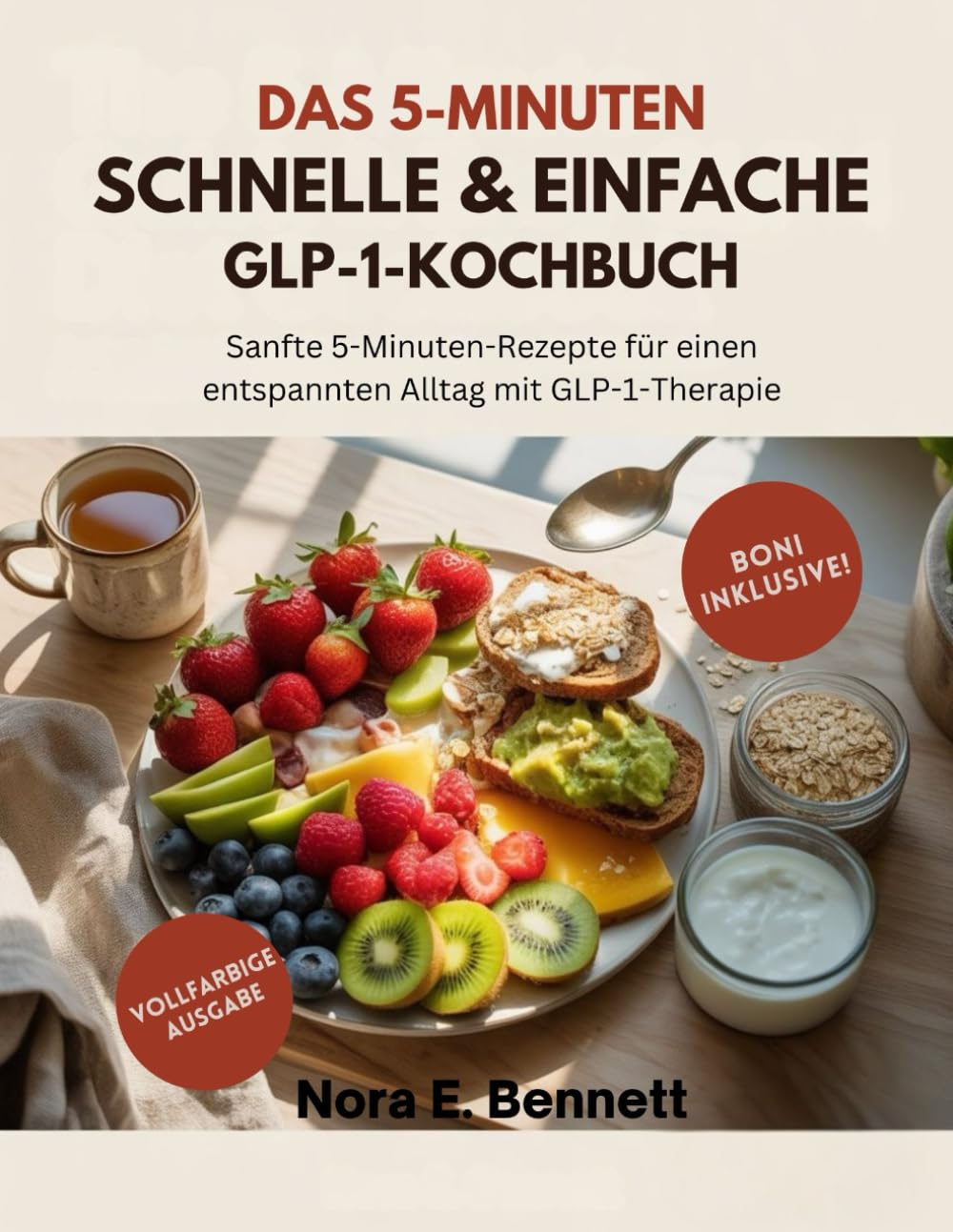 DAS 5-MINUTEN SCHNELLE & EINFACHE GLP-1-KOCHBUCH: Sanfte 5-Minuten-Rezepte für einen entspannten Alltag mit GLP-1-Therapie (Die GLP-1 Wellness- & ... Energie & einfache Rezepte für den Alltag)