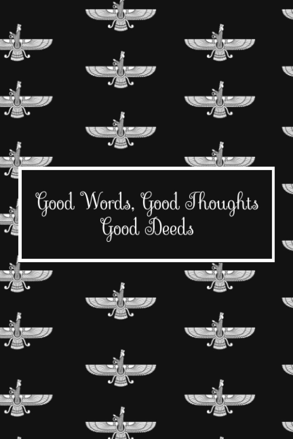 Good Words, Good Thoughts, Good Deeds: 6x9 Journal for Writing Down Daily Habits, Diary, Notebook (Zoroastrianism Themed Book)