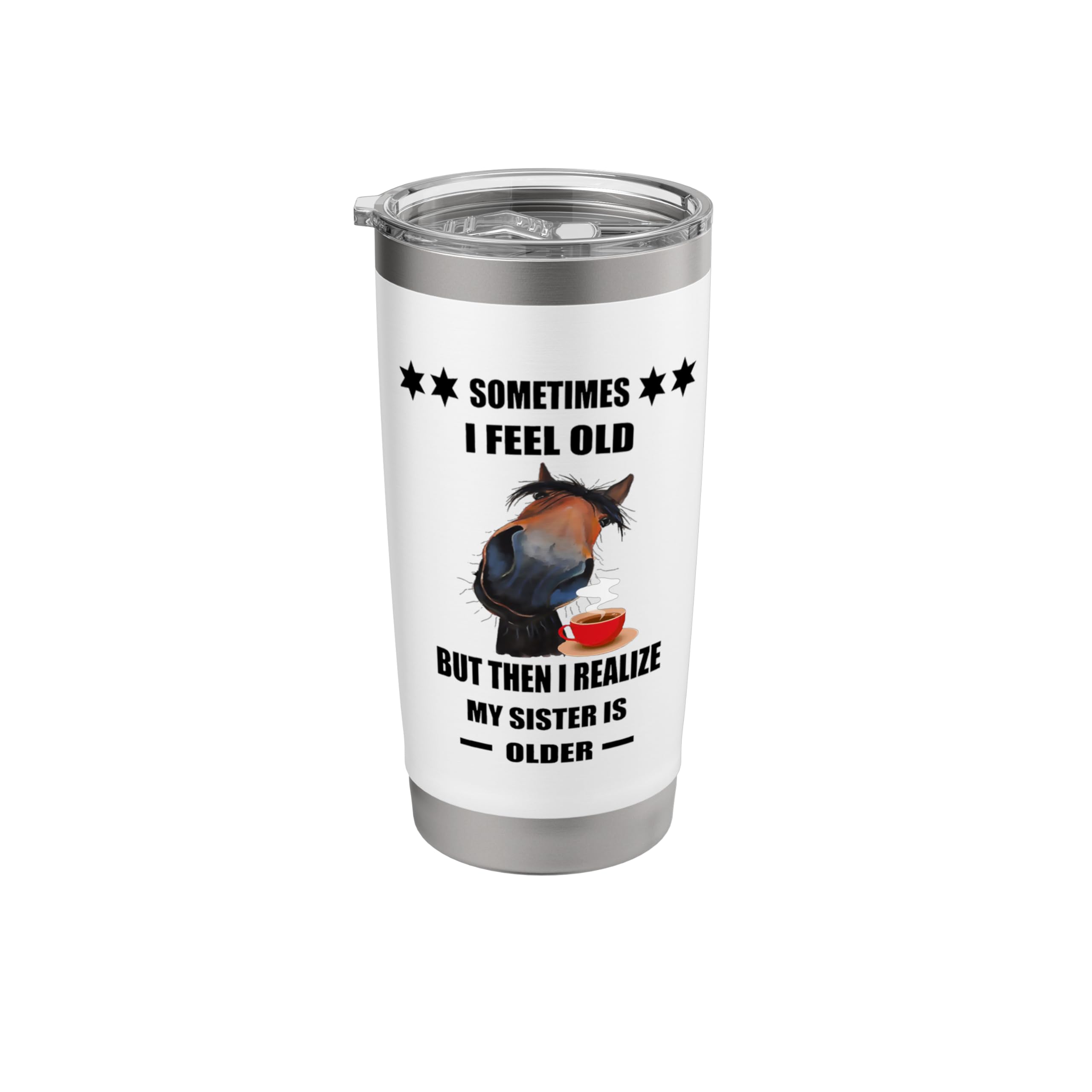 Sometimes I Feel Old But Then I Realize My Sister Coffee Cup Stainless Steel Insulated Tumbler