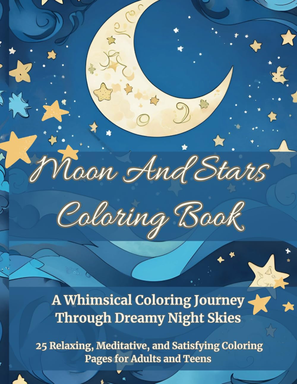 Moon and Stars Coloring Book: A Whimsical Coloring Journey Through Dreamy Night Skies – 25 Relaxing, Meditative, and Satisfying Coloring Pages for Adults and Teens