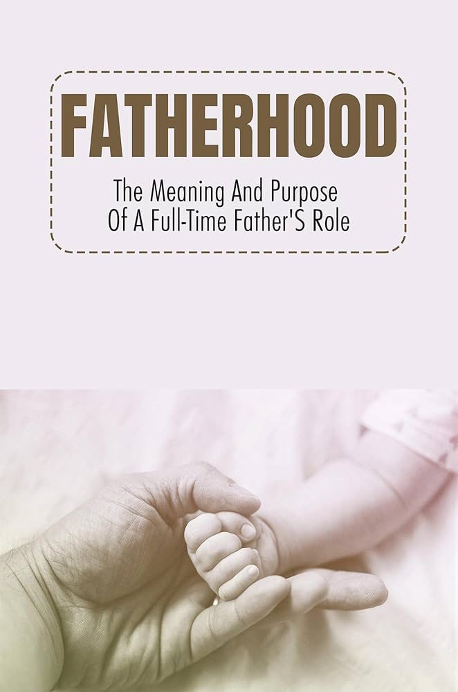 Amazon.co.jp: Fatherhood: The Meaning And Purpose Of A Full-Time