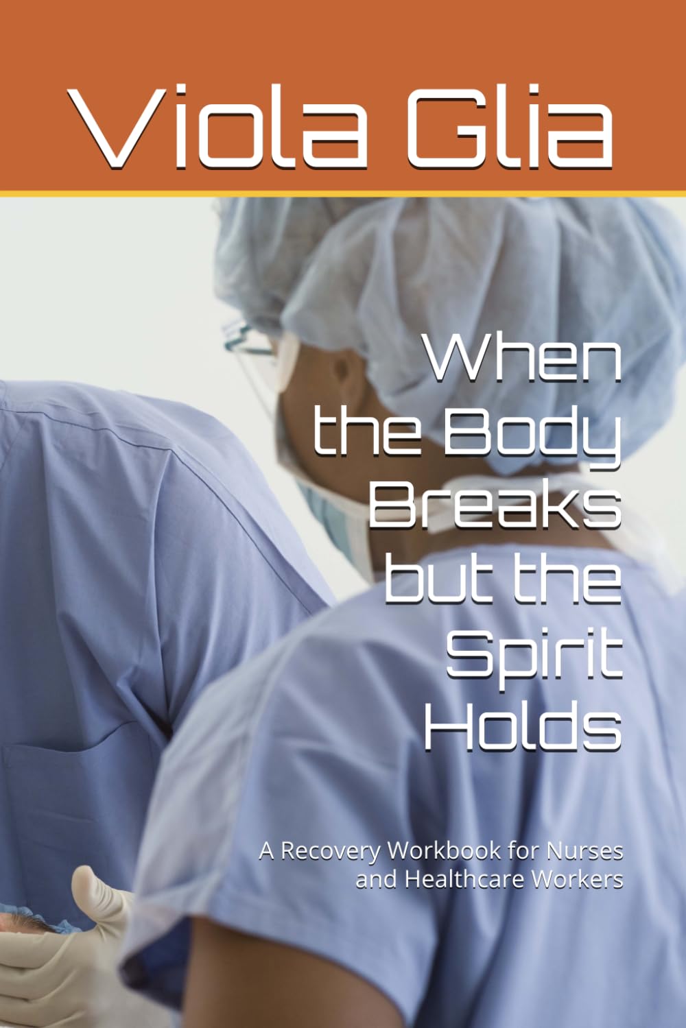 When the Body Breaks but the Spirit Holds: A Recovery Workbook for Nurses and Healthcare Workers