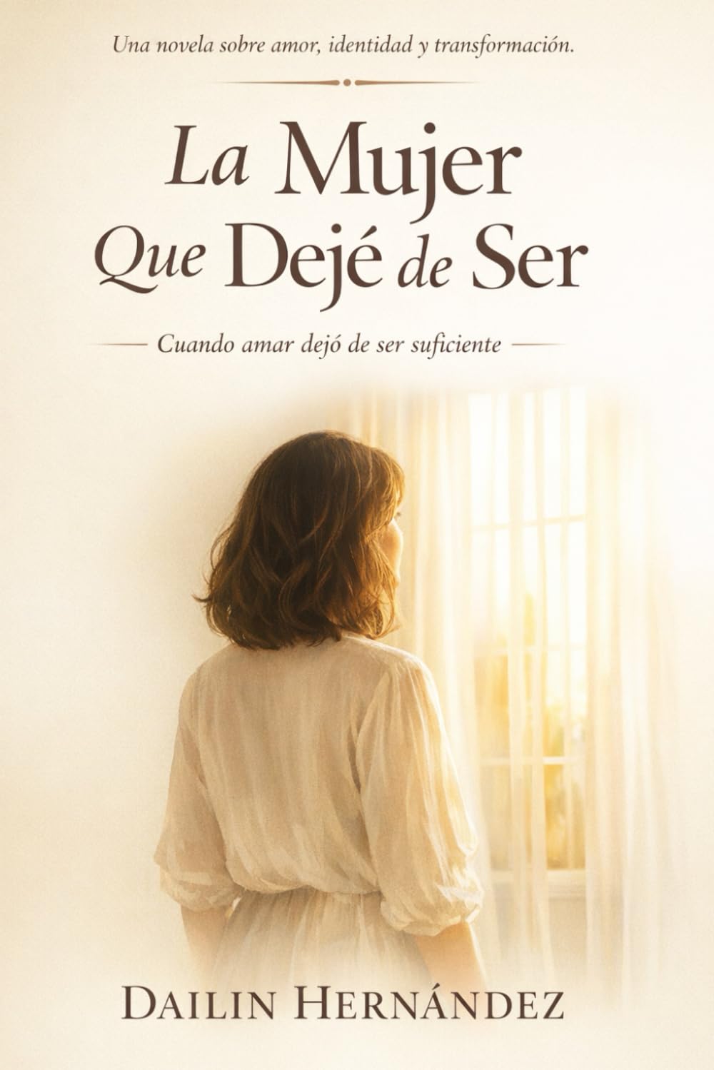 La Mujer Que Dejé de Ser: Cuando amar dejó de ser suficiente