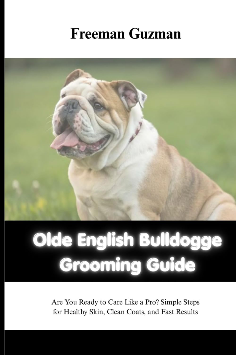 OLDE ENGLISH BULLDOGGE GROOMING GUIDE: Are You Ready to Care Like a Pro? Simple Steps for Healthy Skin and Fast Results