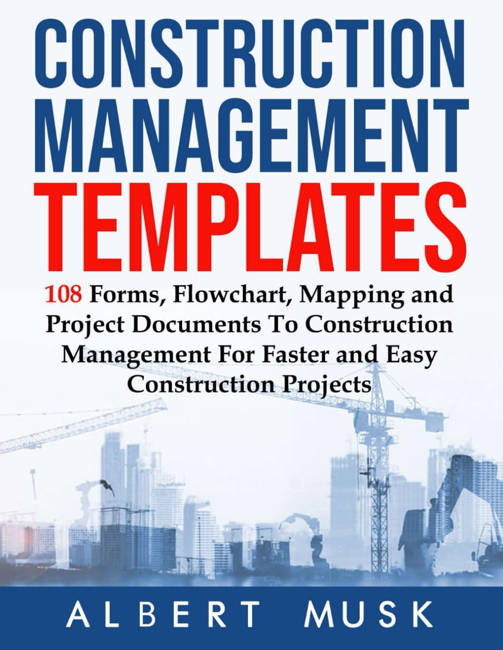 Construction Management Templates: 108 Forms, Flowchart, Mapping and Project Documents To Construction Management For Faster and Easy Construction Projects