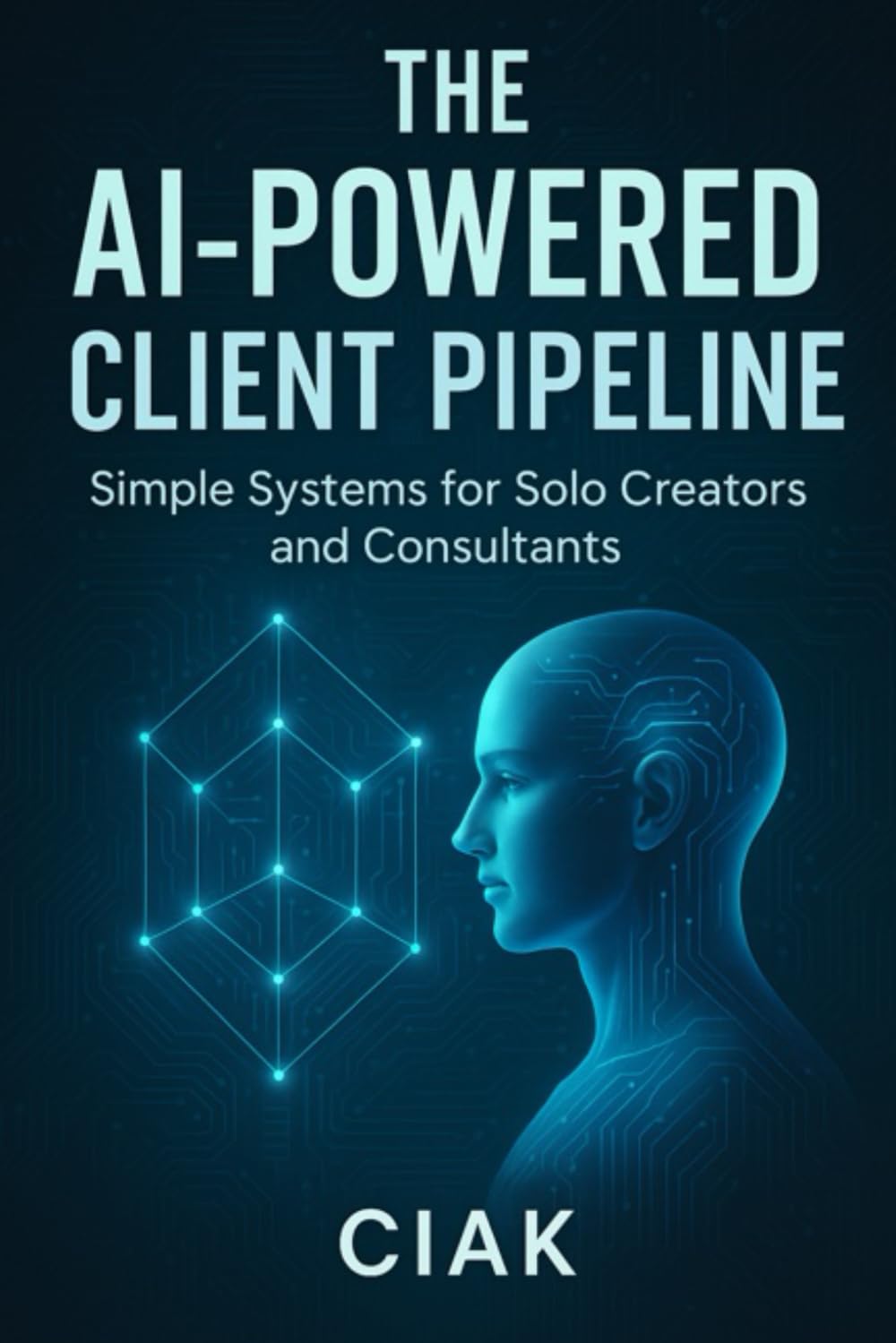 The AI-Powered Client Pipeline: Simple Systems for Solo Creators and Consultants