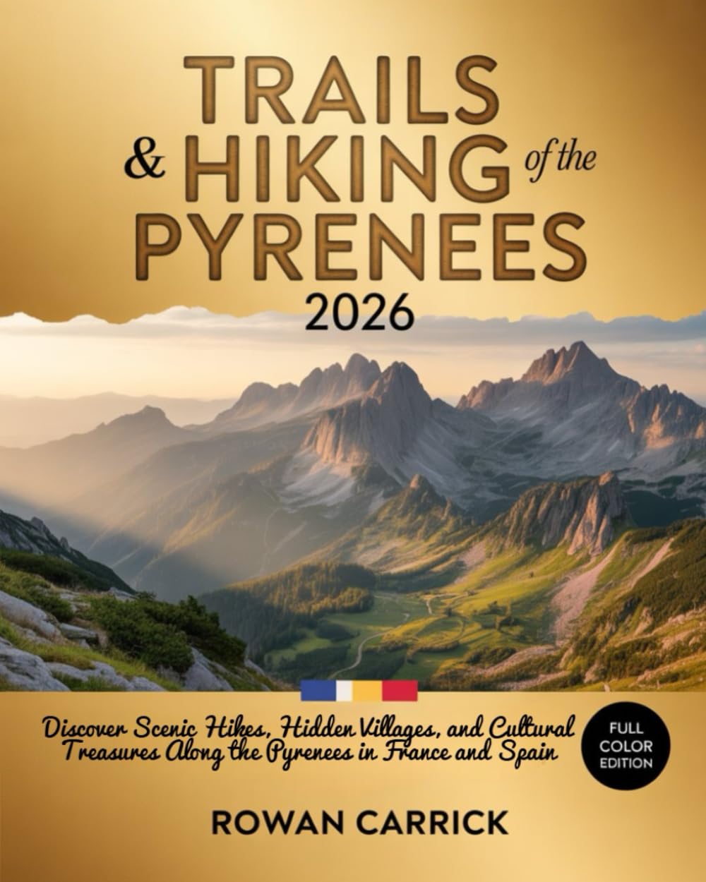 TRAILS & HIKING OF THE PYRENEES 2026: ULTIMATE FRANCE-SPAIN BORDER WALKS GUIDE: DISCOVER SCENIC HIKES, HIDDEN VILLAGES, AND CULTURAL TREASURES ALONG THE PYRENEES IN FRANCE AND SPAIN