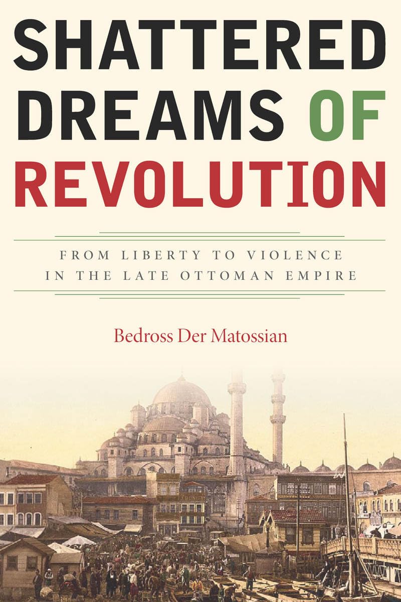 Shattered Dreams of Revolution – From Liberty to Violence in the Late Ottoman E…