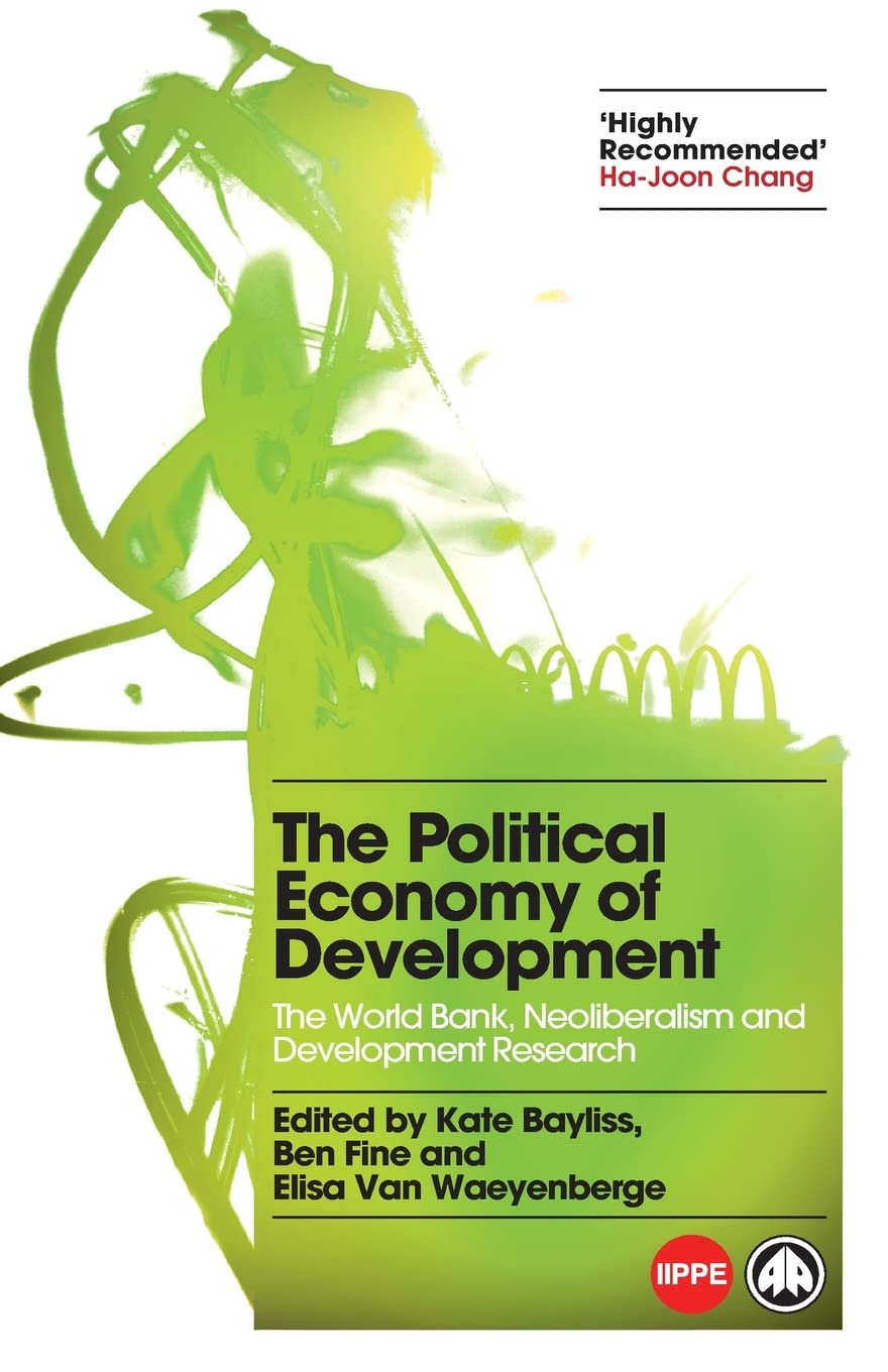 The Political Economy of Development: The World Bank, Neoliberalism and Development Research (IIPPE)