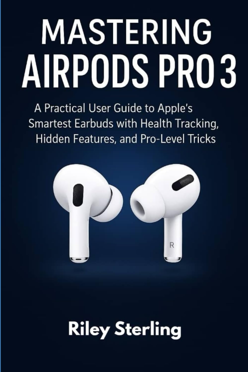 Mastering AirPods Pro 3: A Practical User Guide to Apple’s Smartest Earbuds with Health Tracking, Hidden Features, and Pro-Level Tricks