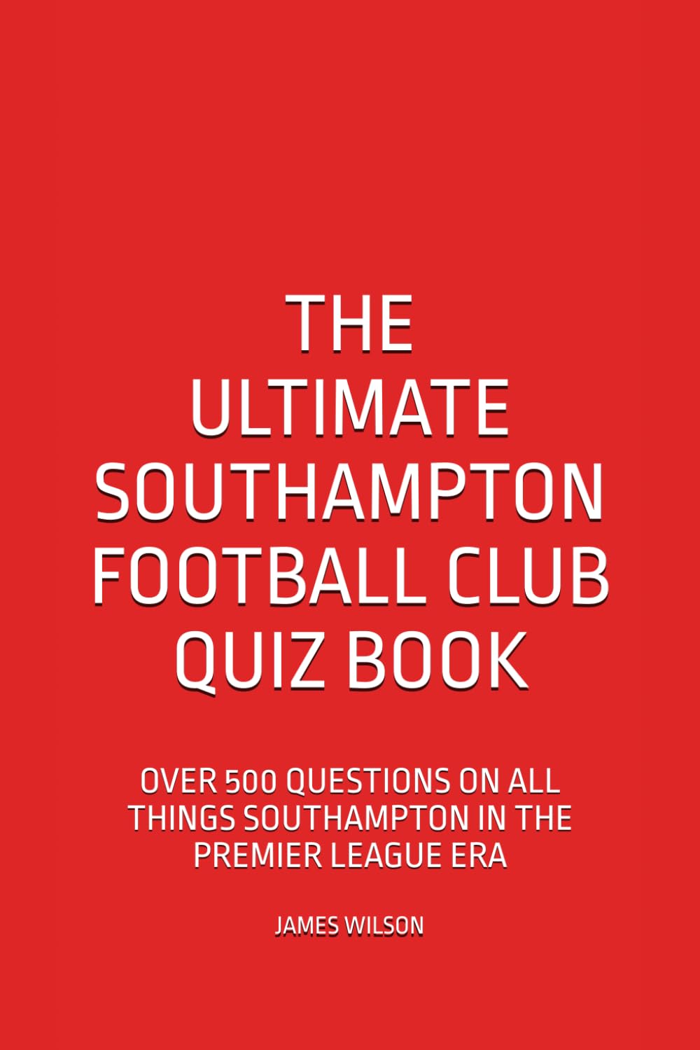 The Ultimate Southampton FC Quiz: Over 500 Questions on all things Southampton in the Premier League era