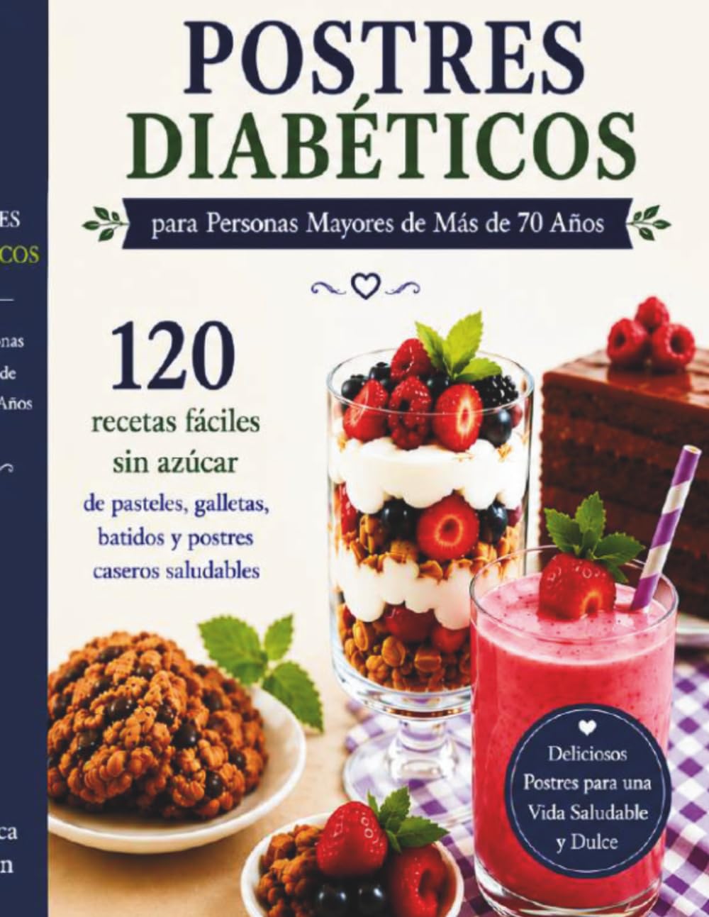 Postres Diabéticos para Personas Mayores de Más de 70 Años: 120 recetas fáciles sin azúcar de pasteles, galletas, batidos y postres caseros saludables