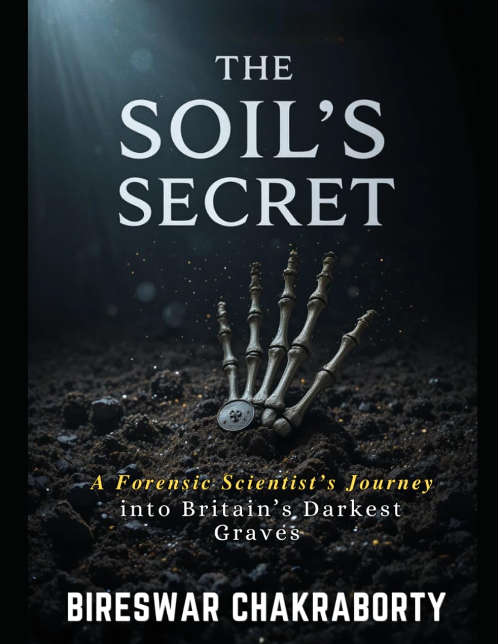 The Soil’s Secret : A Forensic Scientist’s Journey into Britain’s Darkest Graves: A Forensic Scientist’s Journey into Britain’s Darkest Graves, Crime ... DNA Evidence (Real Cases That Still Haunt Us)