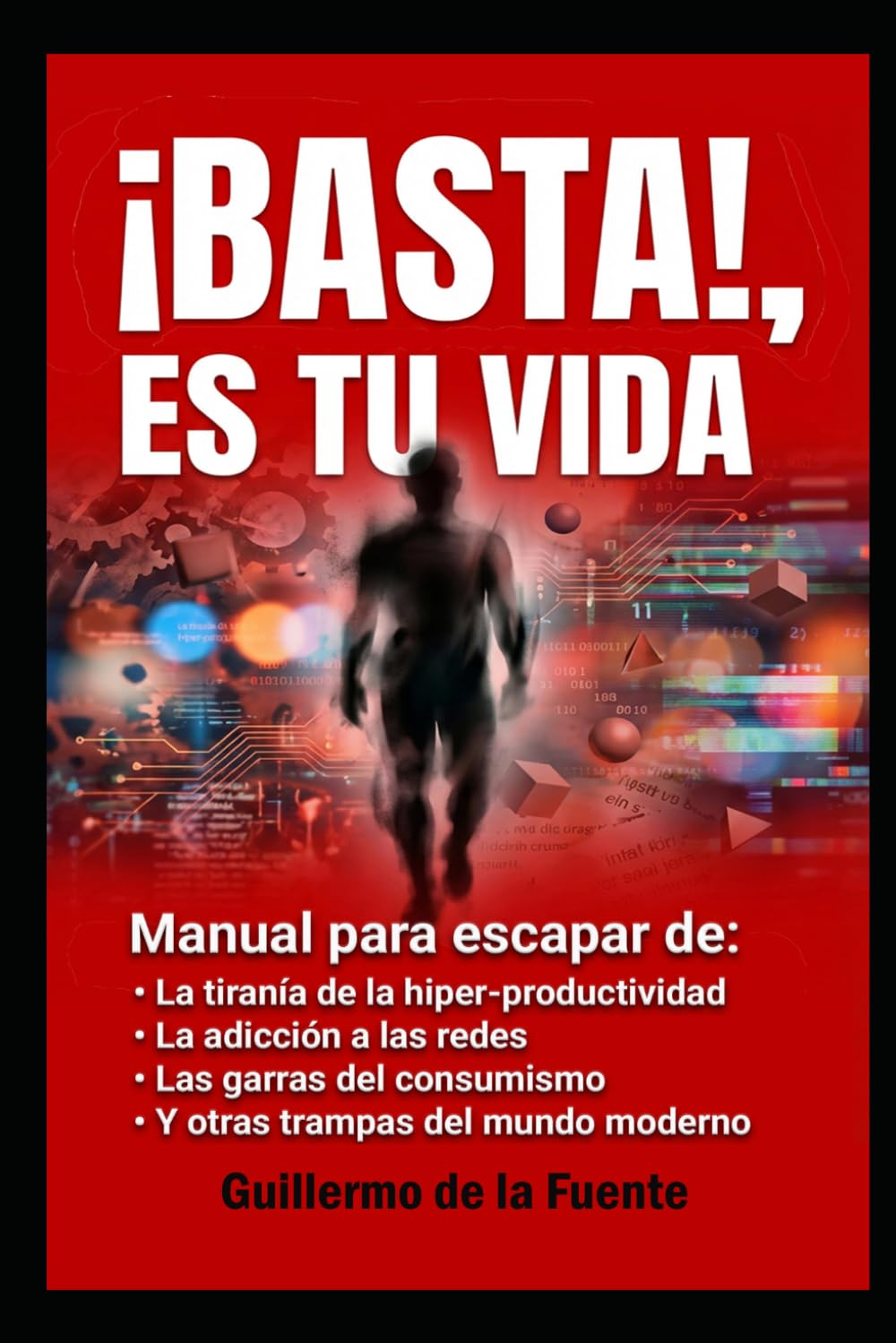 ¡BASTA!, ES TU VIDA: Manual para escapar de la tiranía de la productividad, la adicción a las redes, el consumismo y otras trampas del mundo moderno