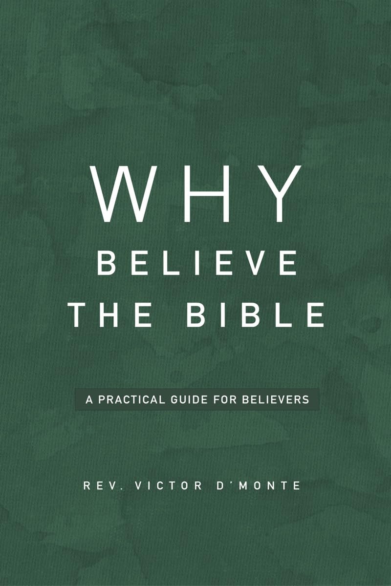 Why Believe The Bible: A PRACTICAL GUIDE FOR BELIEVERS
