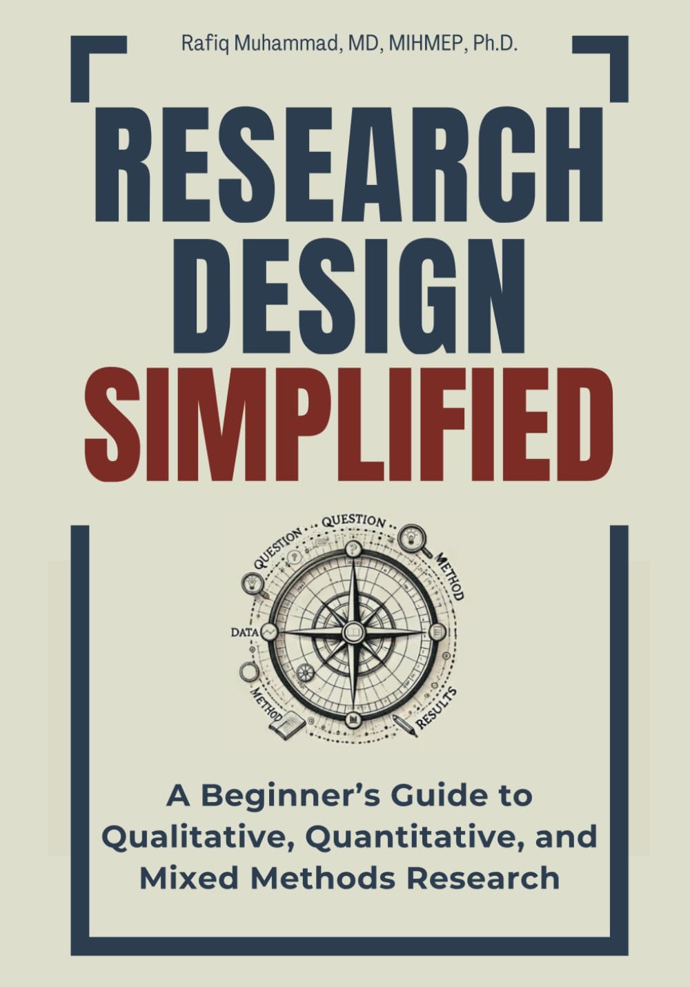 Research Design Simplified: A Beginner’s Guide to Qualitative, Quantitative, and Mixed Methods Research